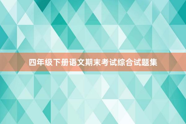 四年级下册语文期末考试综合试题集